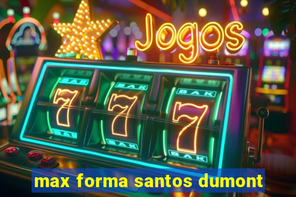 max forma santos dumont